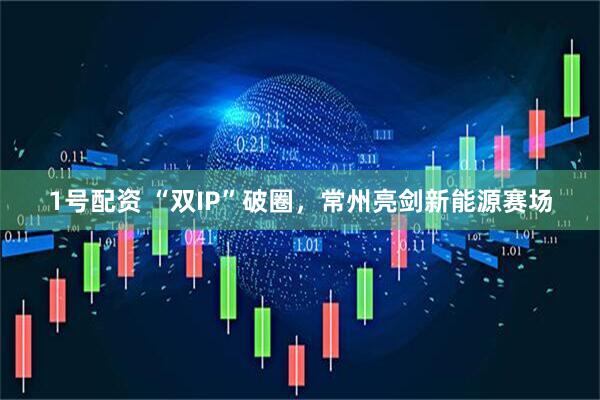 1号配资 “双IP”破圈，常州亮剑新能源赛场